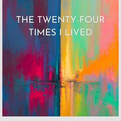 The Twenty-Four Times I Lived