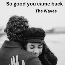 So Good You Came Back