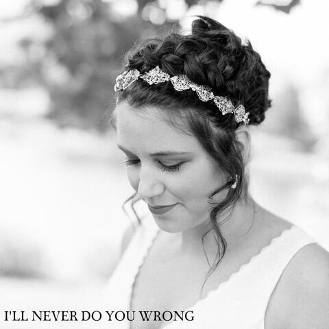 I'll Never Do You Wrong