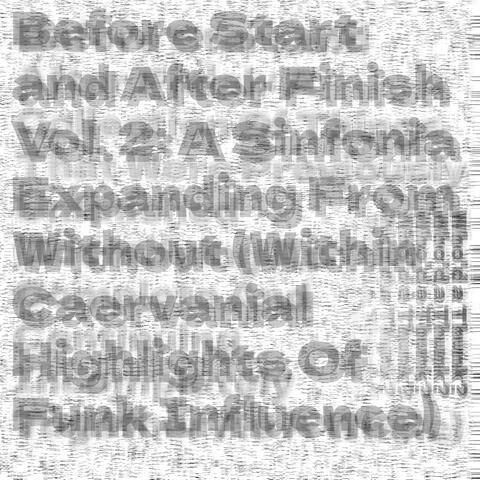 Before Start and After Finish, Vol. 2: A Sinfonia Expanding from Without (Within Caervanial Highlights of Funk Influence)