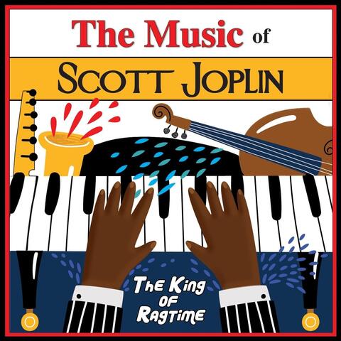 The Music of Scott Joplin: The King of Ragtime