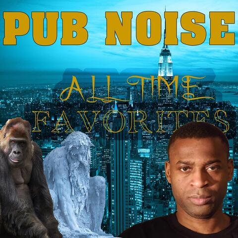 Pub Noise All Time Favorites