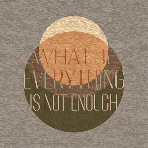What If Everything Is Not Enough
