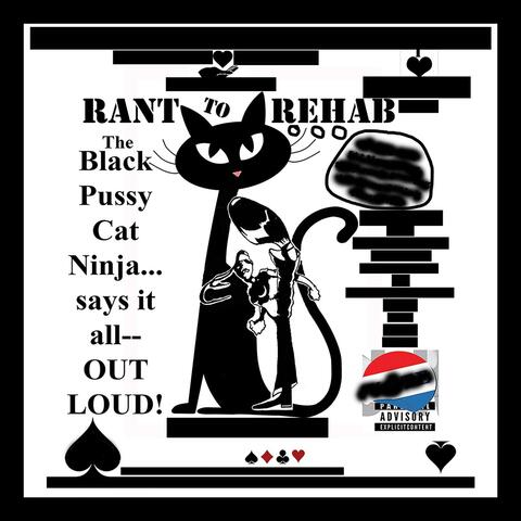 Rant to Rehab: The Black Pussy Cat Ninja...says It All--Out Loud!