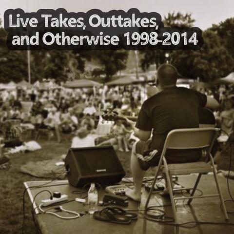 Live Takes, Outtakes, And Otherwise 1998-2014