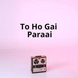 To Ho Gai Paraai