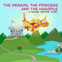 The Dragon, The Princess and the Hogodile: A Guided Bedtime Story