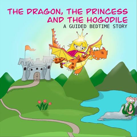 The Dragon, The Princess and the Hogodile: A Guided Bedtime Story