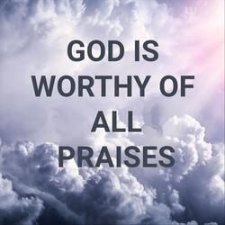 God is Worthy of All Praises