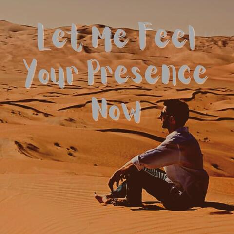 Let Me Feel Your Presence Now