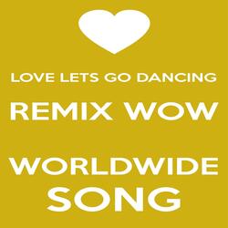 Love Lets Go Dancing (Remix Wow Worldwide Song)