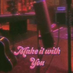 Make It with You