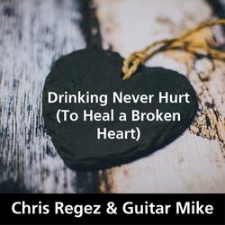Drinking Never Hurt (To Heal a Broken Heart) [feat. Guitar Mike]