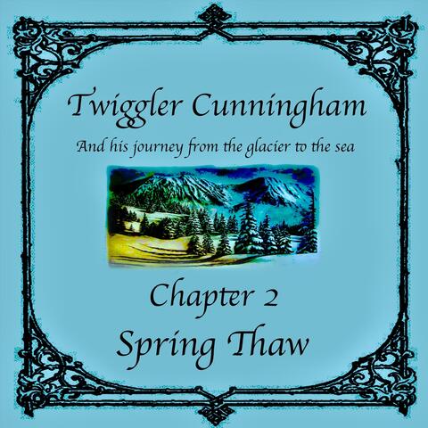 Twiggler Cunningham and His Journey from the Glacier to the Sea - Chapter 2: Spring Thaw