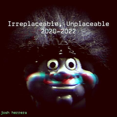 Irreplaceable, Unplaceable 2020-2022