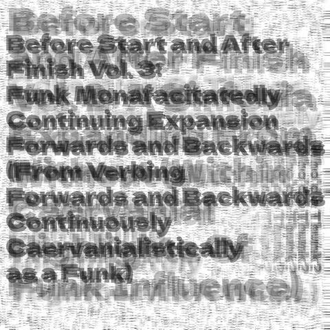 Before Start and After Finish, Vol. 3: Funk Monafacitatedly Continuing Expansion Forwards and Backwards (From Verbing Forwards and Backwards Continuously Caervanialistically as a Funk)