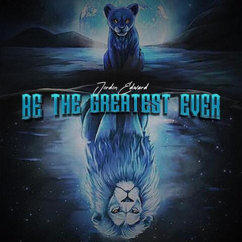 Be The Greatest Ever