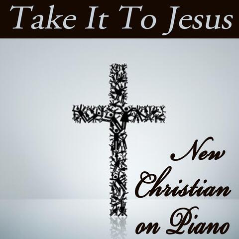 Take It To Jesus - New Christian on Piano