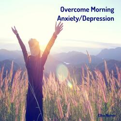 Overcome Moring Anxiety / Depression