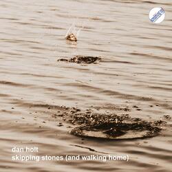 Skipping Stones (And Walking Home)