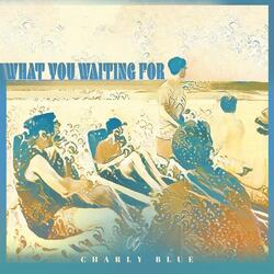 What You Waiting For