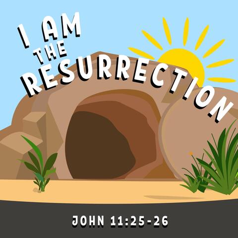 I Am the Resurrection (John 11:25-26)