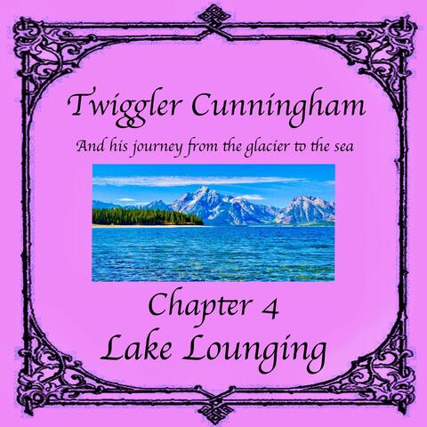Twiggler Cunningham and His Journey from the Glacier to the Sea - Chapter 4: Lake Lounging