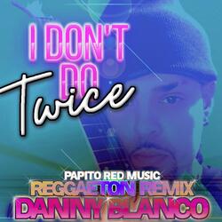 I Don't Do Twice (Papito Red Music / Reggaeton Remix)