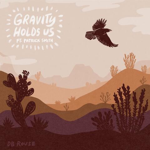 Gravity Holds Us