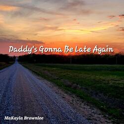 Daddy's Gonna Be Late Again