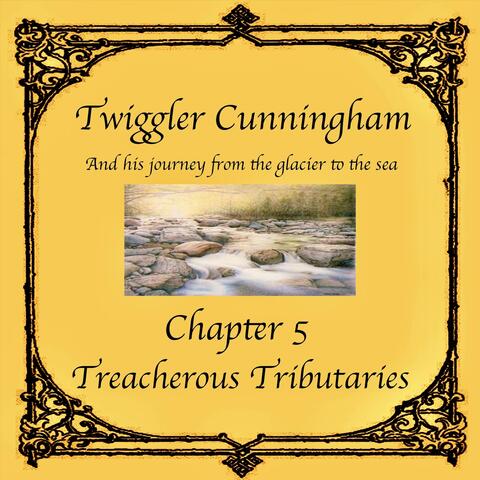 Twiggler Cunningham and His Journey from the Glacier to the Sea - Chapter 5: Treacherous Tributaries