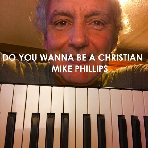 Do You Wanna Be a Christian by Mike Phillips