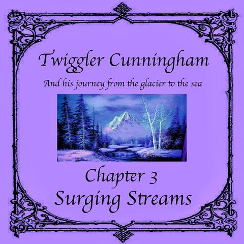 Twiggler Cunningham and His Journey from the Glacier to the Sea - Chapter 3: Surging Streams