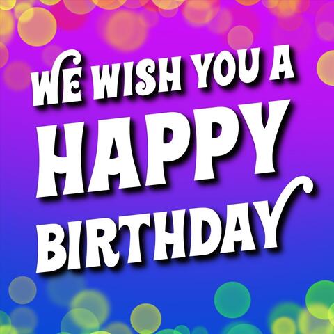 We Wish You a Happy Birthday