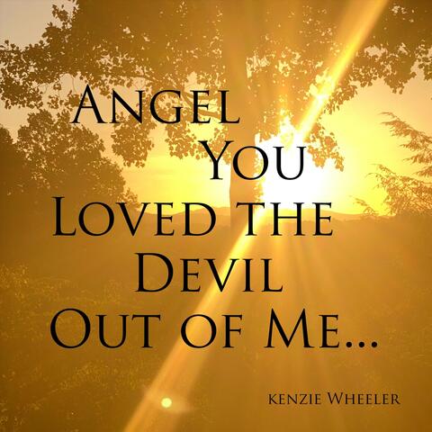 Angel You Loved The Devil Out Of Me