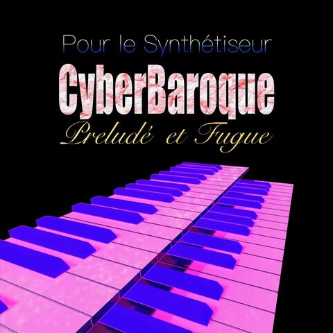 Pour le Synthétiseur: CyberBaroque (Prélude et Fugue)