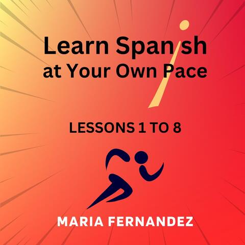 Learn Spanish at Your Own Pace: Lessons 1 to 8