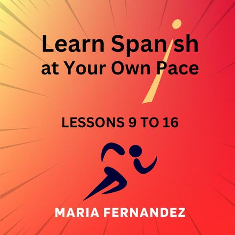 Learn Spanish at Your Own Pace: Lessons 9 to 16