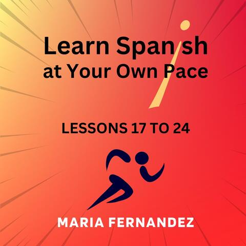 Learn Spanish at Your Own Pace: Lessons 17 to 24