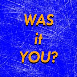 Was It You