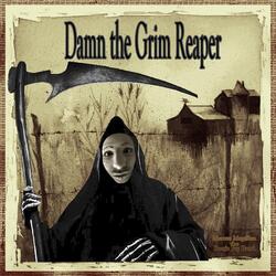 Damn the Grim Reaper
