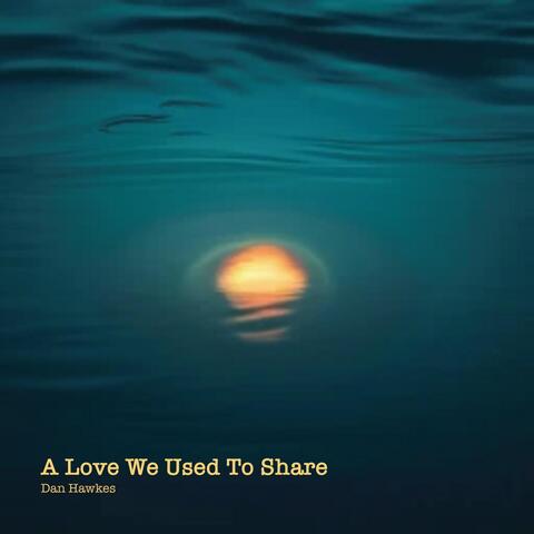 A Love We Used To Share