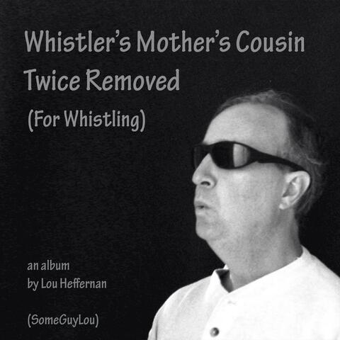 Whistler's Mother's Cousin Twice Removed (For Whistling)