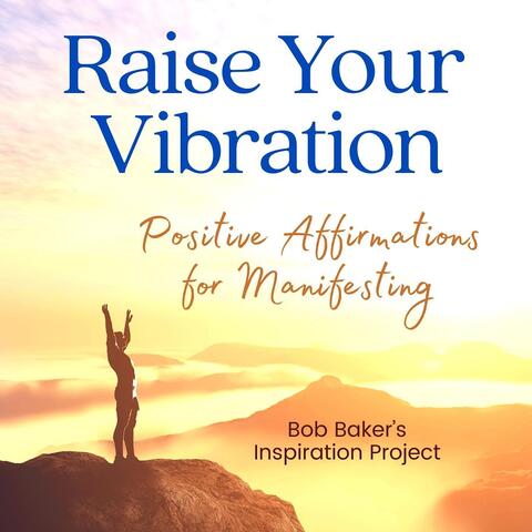 Raise Your Vibration: Positive Affirmations for Manifesting