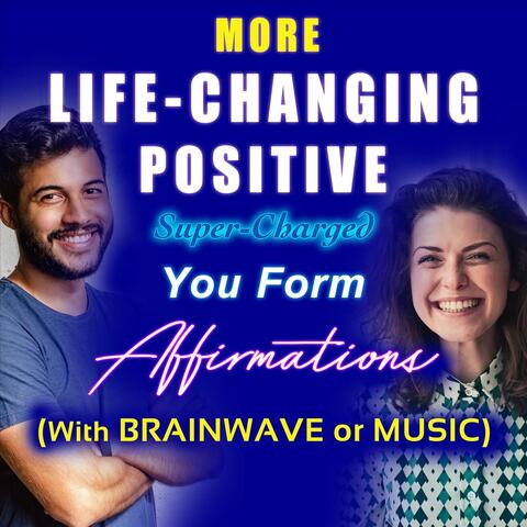 More Life-Changing Positive Super-Charged You Form Affirmations (With Brainwave or Music)