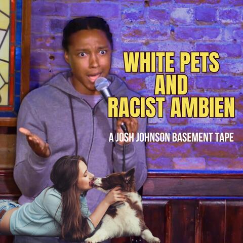 White Pets and Racist Ambien: A Josh Johnson Basement Tape