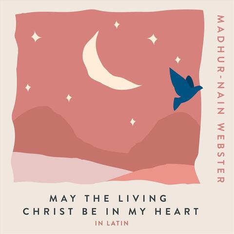 May The Living Christ Be In My Heart (In Latin)