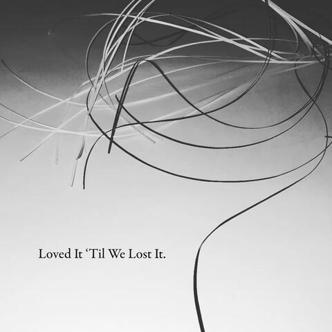 Loved It 'Til We Lost It