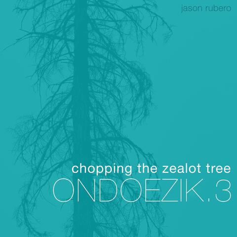Ondoezik.3: Chopping The Zealot Tree
