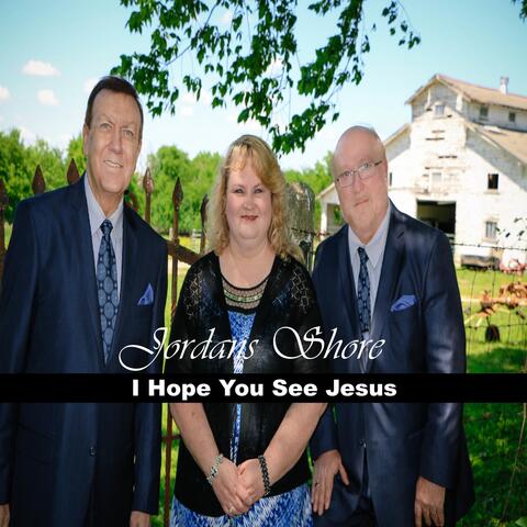 I Hope You See Jesus